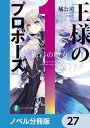 王様のプロポーズ【ノベル分冊版】　27【電子書籍】[ 橘　公司 ]