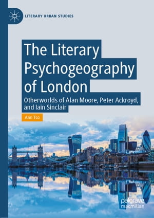 The Literary Psychogeography of London Otherworlds of Alan Moore, Peter Ackroyd, and Iain Sinclair