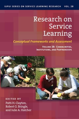 Research on Service Learning Conceptual Frameworks and Assessments: Volume 2B: Communities, Institutions, and Partnerships