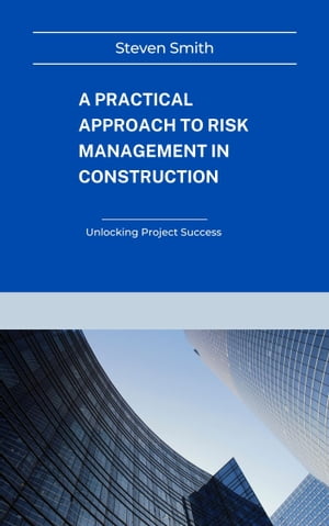 A Practical Approach to Risk Management in Construction