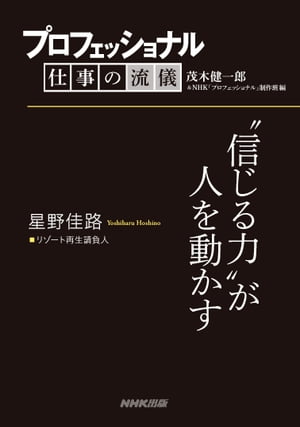 人を動かす プロフェッショナル　仕事の流儀　星野佳路　リゾート再生請負人　“信じる力”が人を動かす【電子書籍】