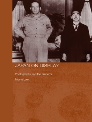 Japan on Display Photography and the Emperor【電子書籍】[ Morris Low ]