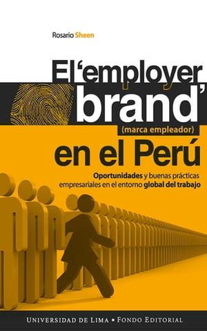 El employer brand (marca empleador) en el Per? Oportunidades y buenas pr?cticas empresariales en el entorno global del trabajo