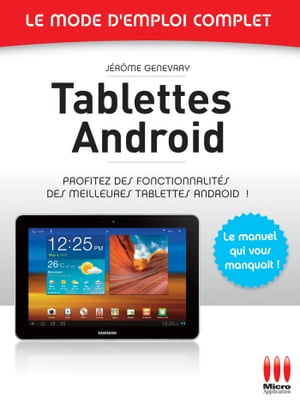 Tablettes Andro?d - Le mode d'emploi complet Profitez des fonctionnalit?s des meilleures tablettes Android !