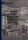 Bills of Union Money, Empire and Ambitions in the Mid-Eighteenth Century British Atlantic【電子書籍】 Aaron Graham