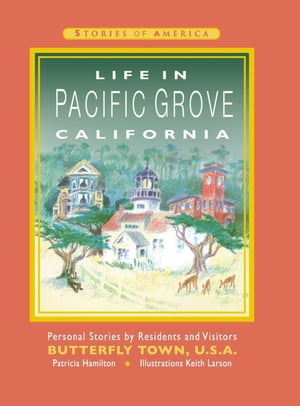 Life in Pacific Grove California Personal Stories by Residents and Visitors to Butterfly Town U.S.A.Żҽҡ