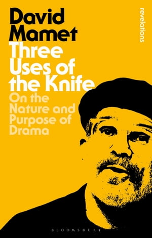 Three Uses Of The Knife On the Nature and Purpose of Drama【電子書籍】[ David Mamet ]