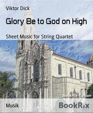 Glory Be to God on High Sheet Music for String Quartet【電子書籍】[ Viktor Dick ]