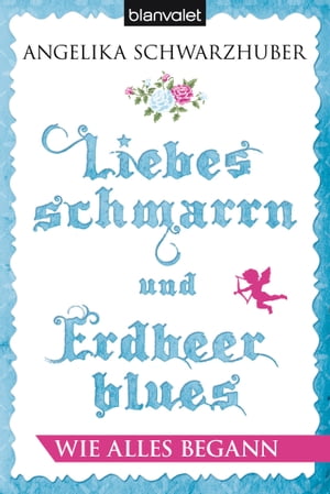 Liebesschmarrn und Erdbeerblues - Wie alles bega