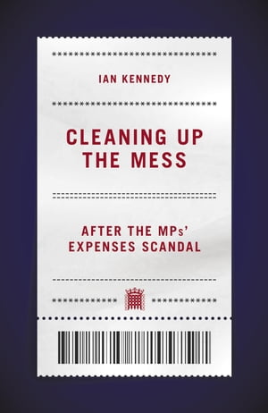 ŷKoboŻҽҥȥ㤨Cleaning Up the Mess After the MPs' Expenses ScandalŻҽҡ[ Ian Kennedy ]פβǤʤ2,240ߤˤʤޤ