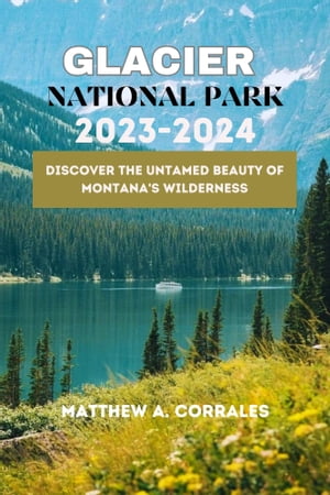 GLACIER NATIONAL PARK TRAVEL GUIDE 2023-2024