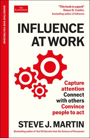 Influence at Work Capture attention, connect with others, convince people to act: An Economist Edge book