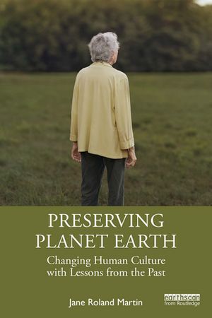 Preserving Planet Earth Changing Human Culture with Lessons from the PastŻҽҡ[ Jane Roland Martin ]