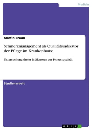 Schmerzmanagement als Qualitätsindikator der Pflege im Krankenhaus: