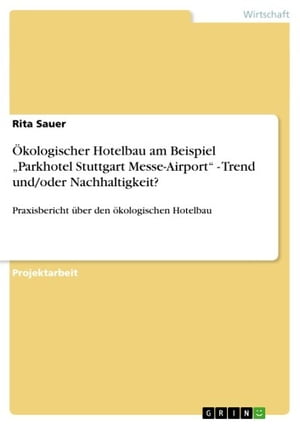 Ökologischer Hotelbau am Beispiel 'Parkhotel Stuttgart Messe-Airport' - Trend und/oder Nachhaltigkeit?