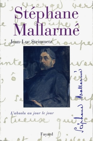 St?phane Mallarm? L'absolu au jour le jour【電子書籍】[ Jean-Luc Steinmetz ]