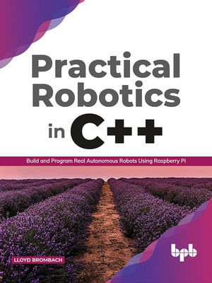 Practical Robotics in C : Build and Program Real Autonomous Robots Using Raspberry Pi (English Edition)【電子書籍】 Lloyd Brombach