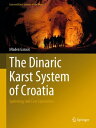 The Dinaric Karst System of Croatia Speleology and Cave Exploration【電子書籍】[ Mlade...