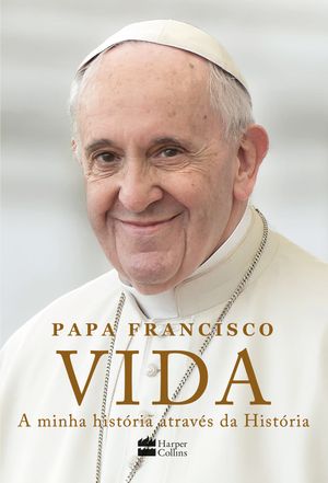 Vida: A minha hist?ria atrav?s da Hist?ria A inspiradora autobiografia de Papa Francisco【電子書籍】[ Papa Francisco ]