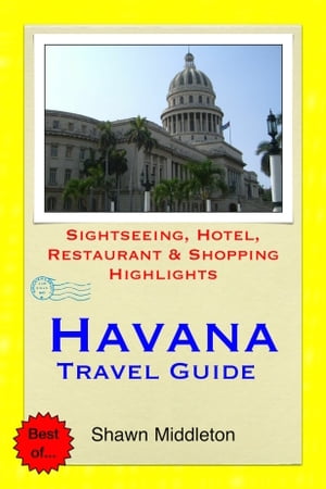 Havana, Cuba Travel Guide - Sightseeing, Hotel, Restaurant & Shopping Highlights (Illustrated)