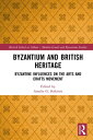 Byzantium and British Heritage Byzantine influences on the Arts and Crafts Movement 電子書籍 