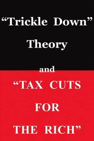 "Trickle Down Theory" and "Tax Cuts for the Rich"