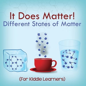 It Does Matter!: Different States of Matter (For Kiddie Learners)