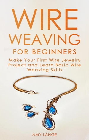 Wire Weaving for Beginners: Make Your First Wire Jewelry Project and L...