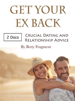 Get Your Ex Back Crucial Dating and Relationship Advice【電子書籍】[ Betty Fragment ]