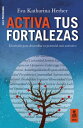 Activa tus fortalezas El m?todo para desarrollar tu potencial m?s aut?ntico