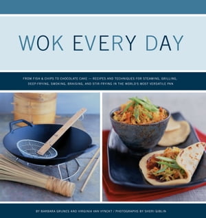 Wok Every Day From Fish & Chips to Molten CakeーRecipes and Techniques for Steaming Grilling Deep-Frying Smoking Braising and Stir-Frying in the World s Most Versatile Pan【電子書…