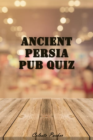 Ancient Persia Pub Quiz【電子書籍】[ Celeste Parker ]