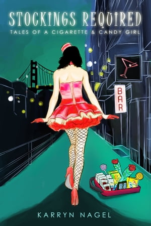 Stockings Required-Tales of a Cigarette & Candy Girl【電子書籍】[ Karryn Nagel ]