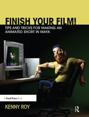 Finish Your Film! Tips and Tricks for Making an Animated Short in Maya【電子書籍】[ Kenny Roy ]