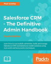 Salesforce CRM - The Definitive Admin Handbook - Fourth Edition【電子書籍】 Paul Goodey