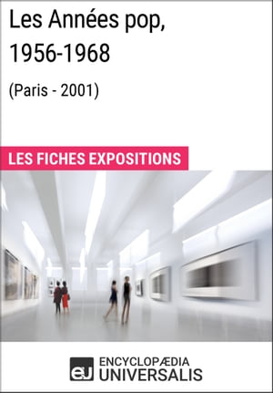 Les Ann?es pop 1956-1968 (Paris - 2001) Les Fiches Exposition d'Universalis【電子書籍】[ Encyclopaedia Universalis ]