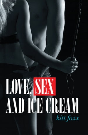 Love, Sex and Ice Cream【電子書籍】[ Kitt 