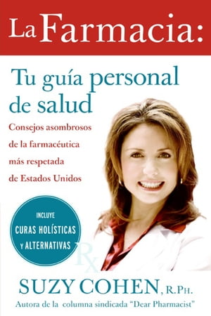 La farmacia: Tu guia personal de salud Consejos asombrosos de la farmaceutica mas respetada de Estados Unidos【電子書籍】[ Suzy Cohen ]