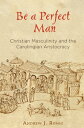 Be a Perfect Man Christian Masculinity and the Carolingian Aristocracy