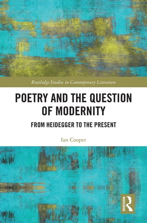Poetry and the Question of Modernity From Heidegger to the Present【電子書籍】[ Ian Co...