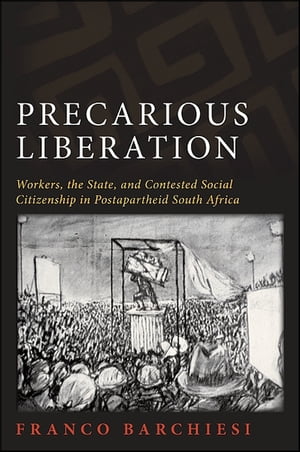 Precarious Liberation Workers, the State, and Contested Social Citizenship in Postapartheid South Africa