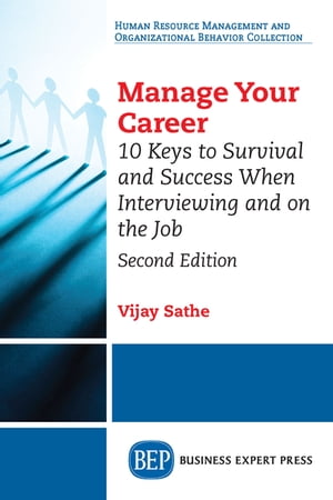 Manage Your Career 10 Keys to Survival and Success When Interviewing and on the Job, Second Edition