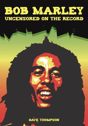 Bob Marley Uncensored On the Record【電子書籍】[ Bob Carruthers ]