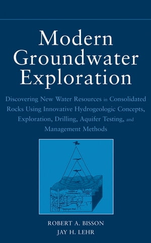 Modern Groundwater Exploration Discovering New Water Resources in Consolidated Rocks Using Innovative Hydrogeologic Concepts, Exploration, Drilling, Aquifer Testing and Management Methods【電子書籍】 Robert A. Bisson