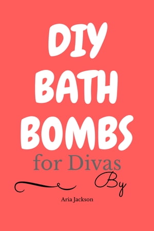 DIY Bath Bombs for Divas【電子書籍】[ Aria