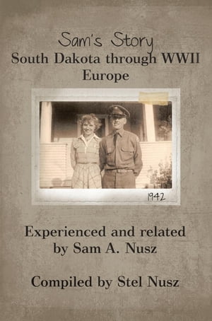 Sam’S Story South Dakota Through Wwii Europe