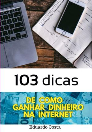 103 Dicas De Como Ganhar Dinheiro Na Internet