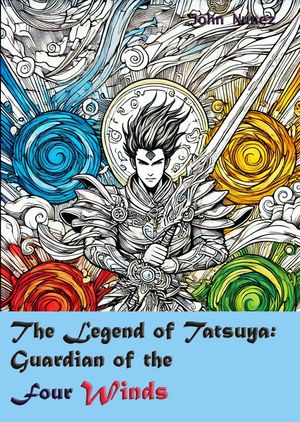 The Legend of Tatsuya: guardian of the Four Winds【電子書籍】[ John Nunez ]