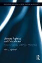 Ultimate Fighting and Embodiment Violence, Gender and Mixed Martial Arts【電子書籍】 Dale C. Spencer