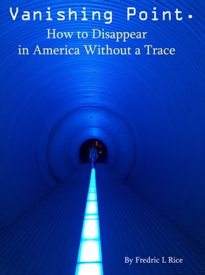 Vanishing Point: How to disappear in America without a trace【電子書籍】[ Fredric L. Rice ]